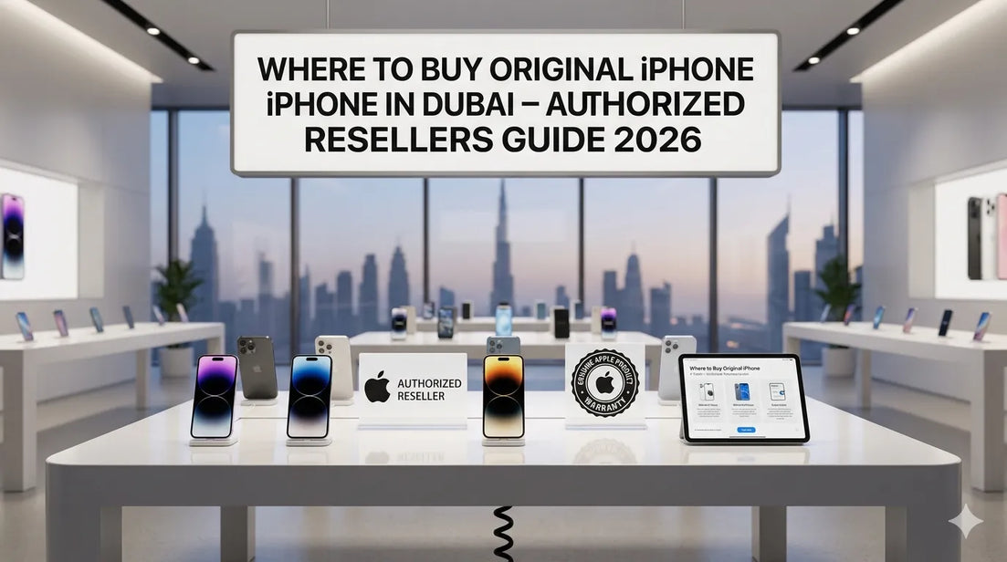 Where to Buy Original iPhone in Dubai – Authorized Resellers Guide 2026