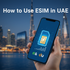 How to Use eSIM in UAE – Complete Setup Guide for e& and du 2026